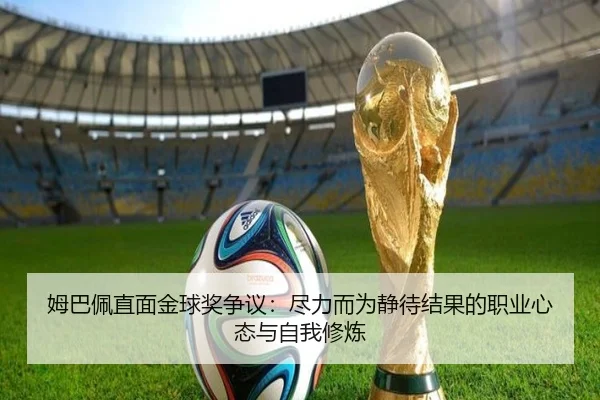 姆巴佩直面金球奖争议：尽力而为静待结果的职业心态与自我修炼 - EONSPORTS